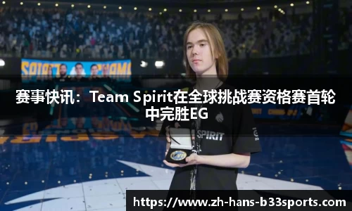 赛事快讯：Team Spirit在全球挑战赛资格赛首轮中完胜EG